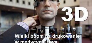 Wielki szał i moda na wydruki 3D na świecie. Medycyna jest już w tym szale obecna