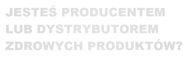 Jesteś Producentem lub Dystrybutorem Zdrowych Produktów? kliknij
